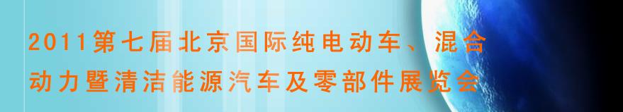 2011第七屆北京國(guó)際純電動(dòng)車(chē)、混合動(dòng)力暨清潔能源汽車(chē)及零部件展覽會(huì)