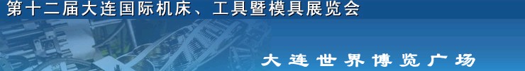 2011第十二屆大連國際機(jī)床展覽會(huì)、工具暨模具展覽會(huì)