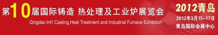 2012第十屆青島國際鑄造、熱處理及工業(yè)爐展覽會(huì)