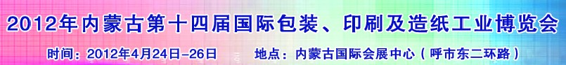 2012年第十四屆內(nèi)蒙古國際包裝、印刷及造紙工業(yè)博覽會(huì)