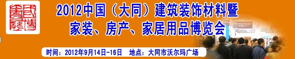2012中國(guó)（大同）建筑裝飾材料暨家裝、房產(chǎn)、家居用品博覽會(huì)