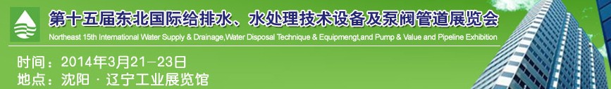 2014第十五屆中國東北國際給排水、水處理技術設備及泵、閥、管道展覽會（沈陽）