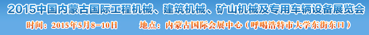 2015第四屆中國內(nèi)蒙古國際工程機(jī)械、建筑機(jī)械、礦山機(jī)械及專用車輛設(shè)備展覽會