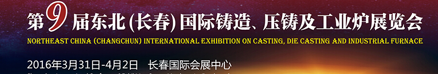 2016第九屆東北（長(zhǎng)春）國(guó)際鑄造、壓鑄及工業(yè)爐展覽會(huì)
