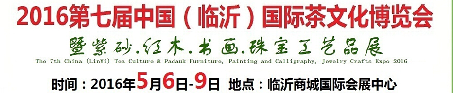 2016第七屆中國（臨沂）國際茶文化博覽會暨紫砂、紅木、書畫、珠寶工藝品展