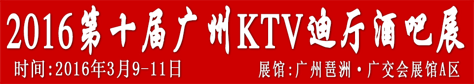 2016第十屆廣州國際KTV、迪廳、酒吧設(shè)備及用品展