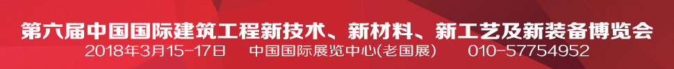 2018第六屆中國國際建筑工程新技術(shù)、新材料、新工藝及新裝備博覽會